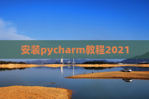安装pycharm教程2021